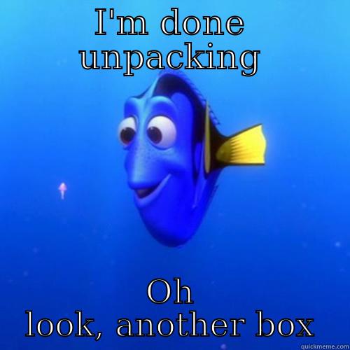 I'M DONE UNPACKING OH LOOK, ANOTHER BOX dory