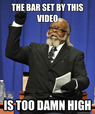 The bar set by this video is too damn high  The Rent Is Too Damn High