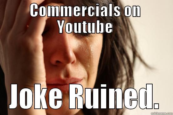 COMMERCIALS ON YOUTUBE JOKE RUINED. First World Problems