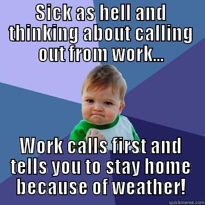 SICK AS HELL AND THINKING ABOUT CALLING OUT FROM WORK... WORK CALLS FIRST AND TELLS YOU TO STAY HOME BECAUSE OF WEATHER! Success Kid