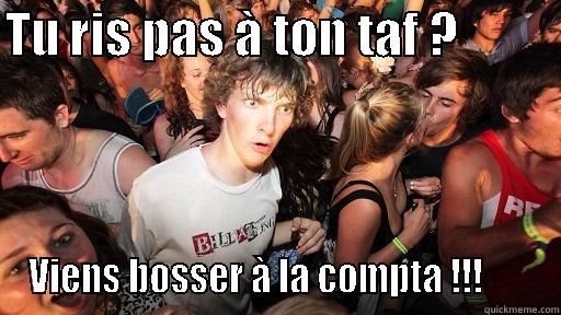 TU RIS PAS À TON TAF ?           VIENS BOSSER À LA COMPTA !!!       Sudden Clarity Clarence