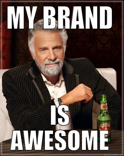 MY BRAND IS AWESOME The Most Interesting Man In The World