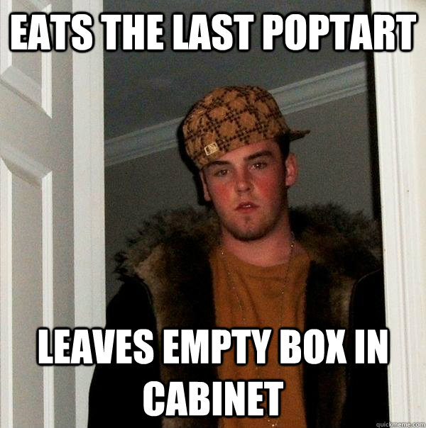 Eats the last poptart leaves empty box in cabinet  Scumbag Steve