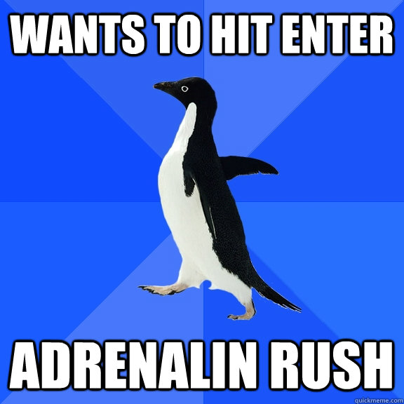 wants to hit enter adrenalin rush  Socially Awkward Penguin