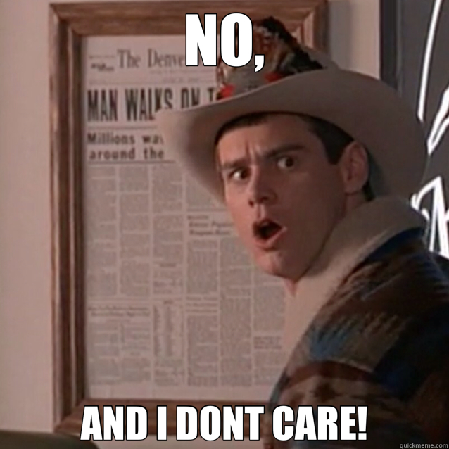 NO, AND I DONT CARE! - NO, AND I DONT CARE!  Jim Carrey