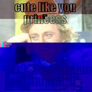 CUTE LIKE YOU PRINCESS IKRAAN(YOUR NAME DEFINES IT ALL) Creepy Wonka