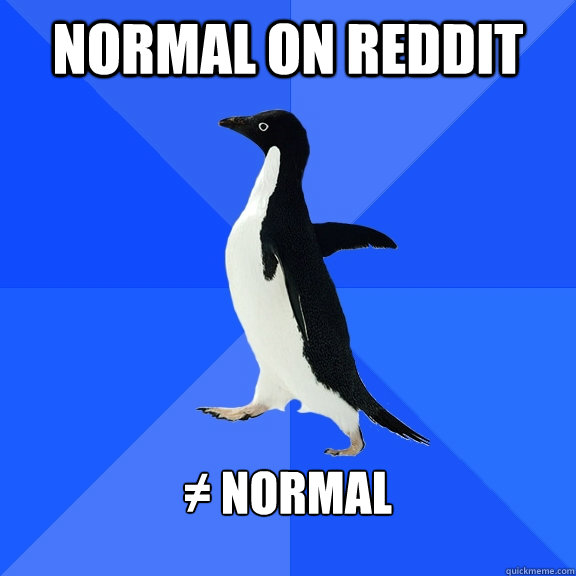 Normal on reddit  ≠ normal   Socially Awkward Penguin