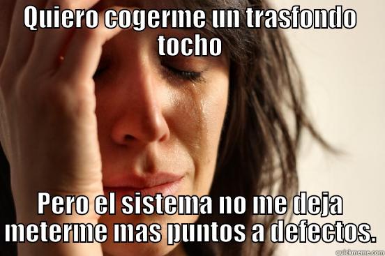 QUIERO COGERME UN TRASFONDO TOCHO PERO EL SISTEMA NO ME DEJA METERME MAS PUNTOS A DEFECTOS. First World Problems