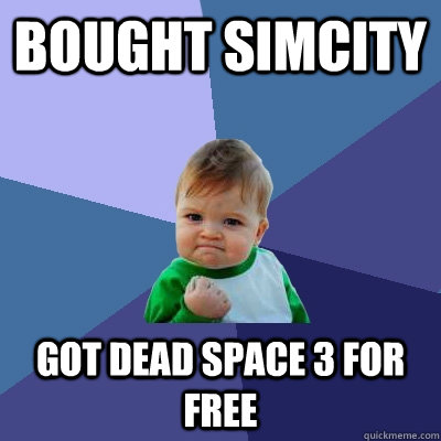 Bought SimCity Got Dead Space 3 for free - Bought SimCity Got Dead Space 3 for free  Success Kid
