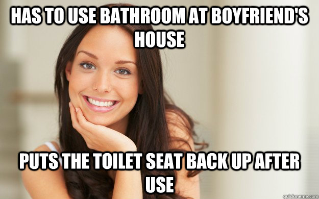 Has to use bathroom at boyfriend's house Puts the toilet seat back up after use  Good Girl Gina