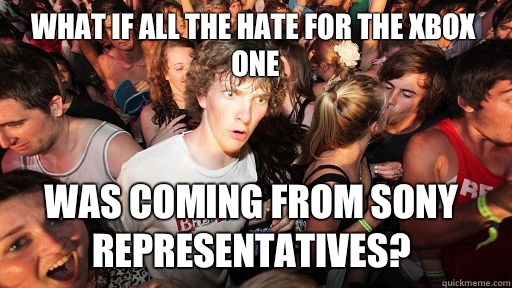 What if all the hate for the Xbox One Was coming from Sony representatives?  Sudden Clarity Clarence