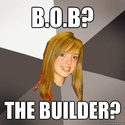 B.o.B? the builder? - B.o.B? the builder?  Musically Oblivious 8th Grader