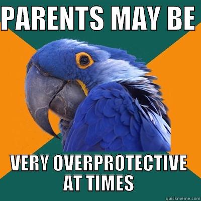 PARENTS MAY BE  VERY OVERPROTECTIVE AT TIMES Paranoid Parrot