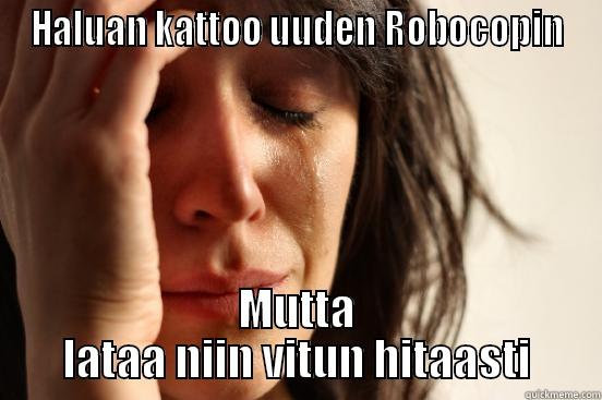 HALUAN KATTOO UUDEN ROBOCOPIN MUTTA LATAA NIIN VITUN HITAASTI First World Problems