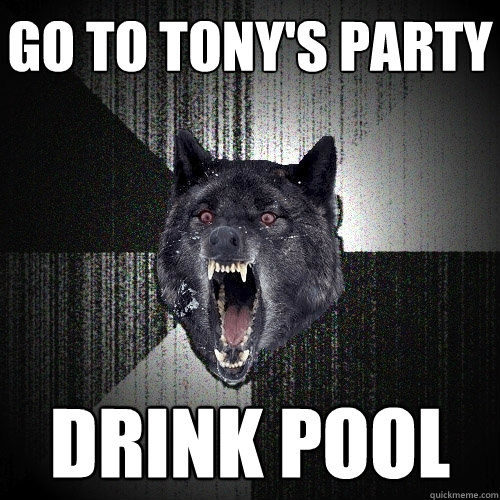 Go to tony's party Drink Pool  Insanity Wolf