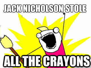 jack nicholson Stole ALL THE CRAYONS  All The Thigns