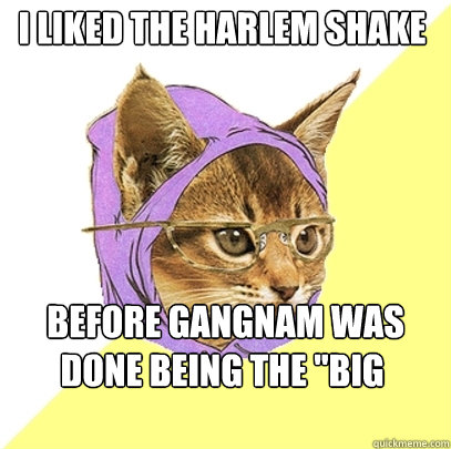 I liked the harlem shake   before gangnam was done being the 