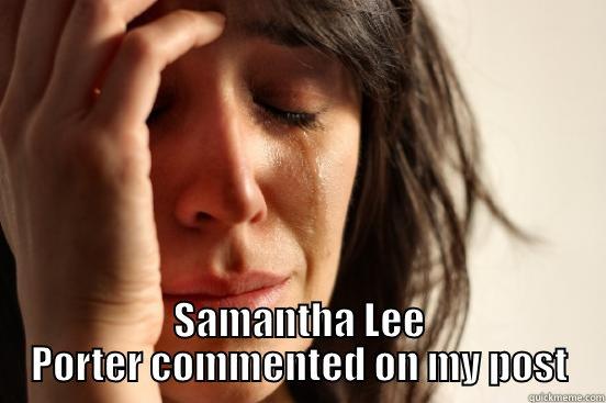  SAMANTHA LEE PORTER COMMENTED ON MY POST First World Problems