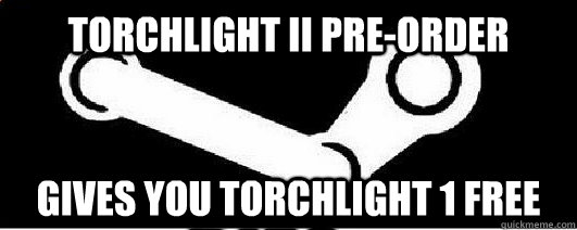 Torchlight II Pre-order gives you torchlight 1 free  Good Guy Steam