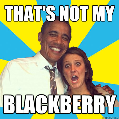 THAT'S NOT MY BLACKBERRY  OMG Obama