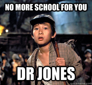 no more school for you dr jones - no more school for you dr jones  Shocked Short Round