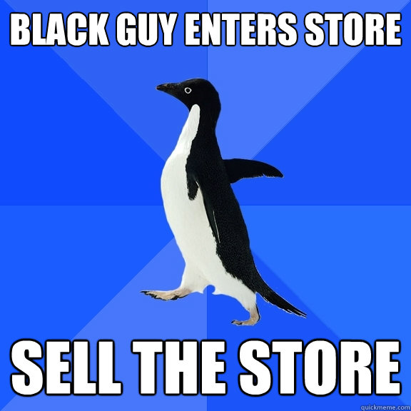 Black Guy enters store sell the store  Socially Awkward Penguin