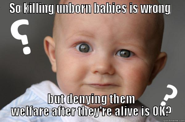 confused baby - SO KILLING UNBORN BABIES IS WRONG  BUT DENYING THEM WELFARE AFTER THEY'RE ALIVE IS OK? Misc