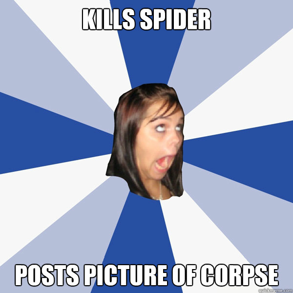 kills spider posts picture of corpse  Annoying Facebook Girl