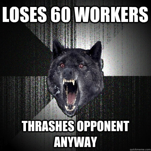Loses 60 workers Thrashes opponent anyway  Insanity Wolf