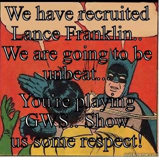 Sydney Derby - WE HAVE RECRUITED LANCE FRANKLIN.. WE ARE GOING TO BE UNBEAT... YOU'RE PLAYING GWS.. SHOW US SOME RESPECT! Slappin Batman