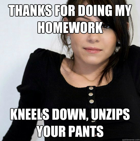 Thanks for doing my homework Kneels down, unzips your pants  Good Girl Gabby