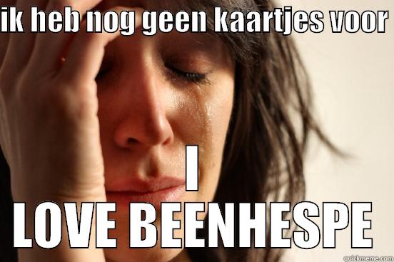 IK HEB NOG GEEN KAARTJES VOOR  I LOVE BEENHESPE First World Problems