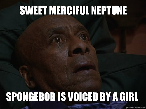 sweet merciful neptune spongebob is voiced by a girl - sweet merciful neptune spongebob is voiced by a girl  Bedtime Realizations