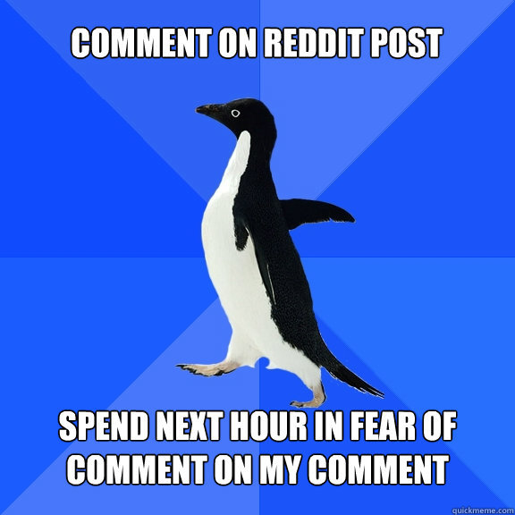 comment on reddit post spend next hour in fear of comment on my comment  Socially Awkward Penguin