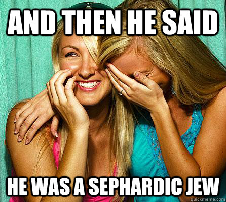 and then he said he was a sephardic jew - and then he said he was a sephardic jew  Laughing Girls