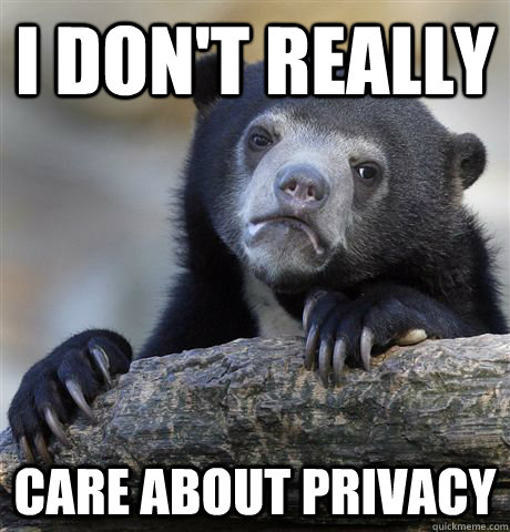 I don't really care about privacy  Confession Bear