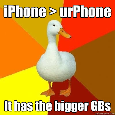 iPhone > urPhone It has the bigger GBs  Tech Impaired Duck