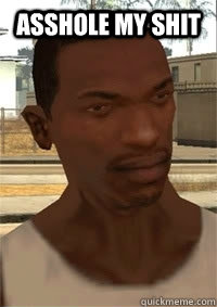 ASSHOLE MY SHIT  San Andreas CJ