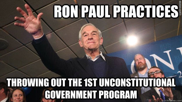 Ron Paul practices  throwing out the 1st unconstitutional government program  