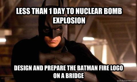 Less than 1 day to nuclear bomb explosion Design and prepare the batman fire logo on a bridge  