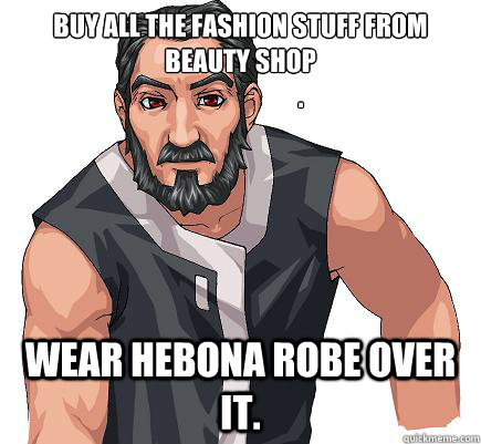 Buy all the fashion stuff from beauty shop 
                        . wear hebona robe over it.  