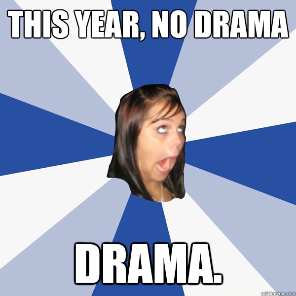 this year, no drama drama.  Annoying Facebook Girl