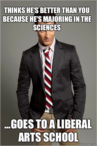 Thinks He's Better Than You Because He's Majoring in the Sciences ...Goes to a Liberal Arts School - Thinks He's Better Than You Because He's Majoring in the Sciences ...Goes to a Liberal Arts School  Hamilton Hypocrite