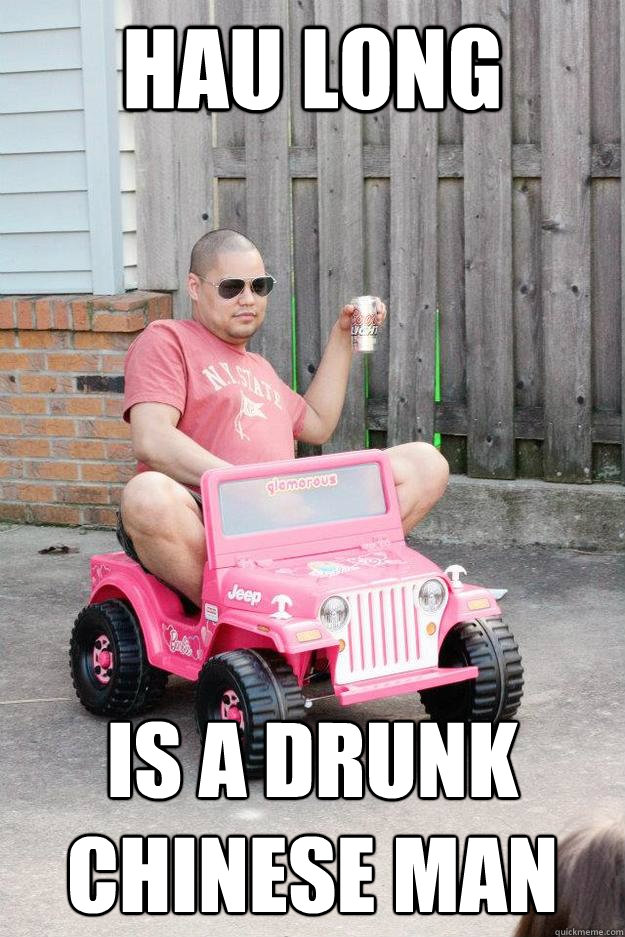 hau long is a drunk chinese man  drunk dad