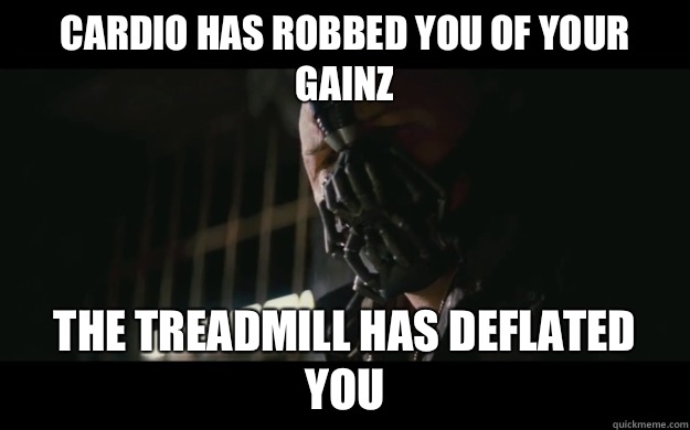 Cardio has robbed you of your gainz The treadmill has deflated you  Badass Bane