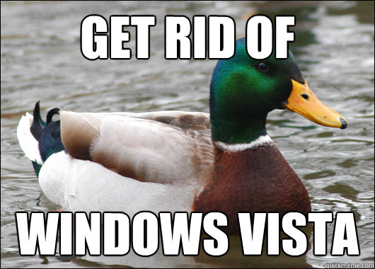 get rid of windows vista  Actual Advice Mallard