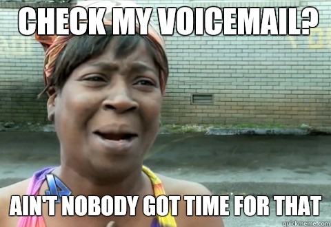 Check my voicemail? Ain't Nobody Got Time for that  aintnobody