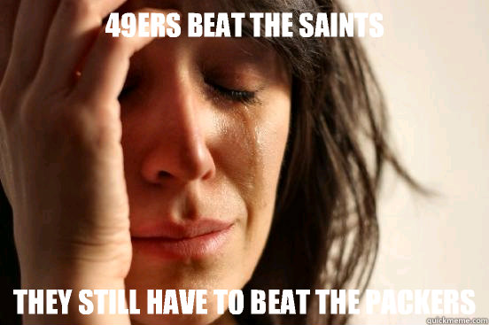 49ers beat the saints They still have to beat the Packers  First World Problems