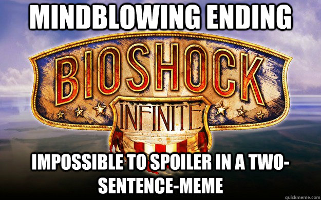 Mindblowing ending Impossible to spoiler in a two-sentence-meme - Mindblowing ending Impossible to spoiler in a two-sentence-meme  Good Guy Bioshock