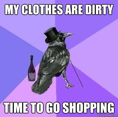 my clothes are dirty time to go shopping - my clothes are dirty time to go shopping  Rich Raven